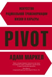 PIVOT. Искусство радикальной трансформации жизни и карьеры