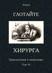 Глотайте хирурга (Приключения в микромире. Том VI)