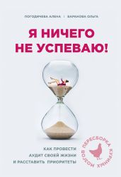 Я ничего не успеваю! Как провести аудит своей жизни и расставить приоритеты