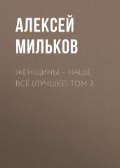 Женщины – наше всё (лучшее) том 3