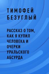 Рассказ о том, как я купил человека и очерки уральского абсурда
