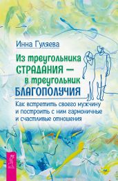 Из треугольника страдания – в треугольник благополучия. Как встретить своего мужчину и построить с ним гармоничные и счастливые отношения
