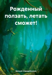 Рожденный ползать, летать сможет!