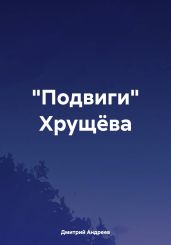 «Подвиги» Хруще?ва