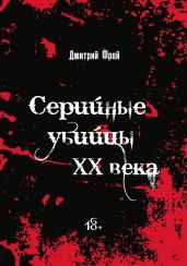 Серийные убийцы. Убийцы XX века: история, психология и социальные аспекты
