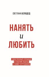 Нанять и Любить. Единственный успешный и рабочий подход к найму сотрудников