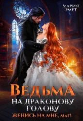 Ведьма на драконову голову. Женись на мне, маг!